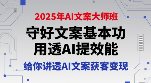 2025年AI文案大师班,守好文案基本功,用透AI提效能,给你讲透AI文案获客变现-老吴出海笔记