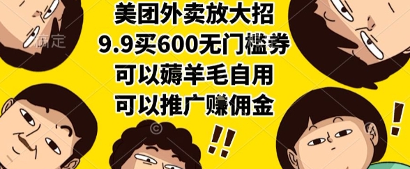 美团外卖放大招，9.9买600无门槛券，可以薅羊毛自用，可以推广挣佣金【揭秘】-老吴出海笔记