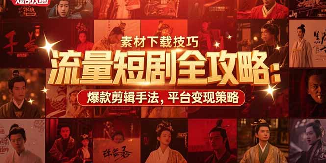 流量短剧全攻略：素材下载技巧，爆款剪辑手法，平台变现策略-老吴出海笔记