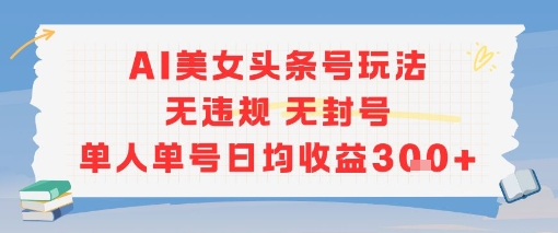 AI美女头条号玩法无违规无封号单人单号日均收益3张-老吴出海笔记