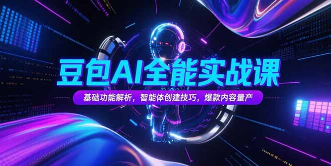 豆包AI全能实战课,基础功能解析,智能体创建技巧,爆款内容量产-老吴出海笔记