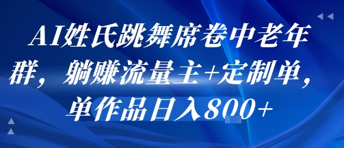 AI姓氏跳舞席卷中老年群,躺挣流量主+定制单,单作品日入8张-老吴出海笔记