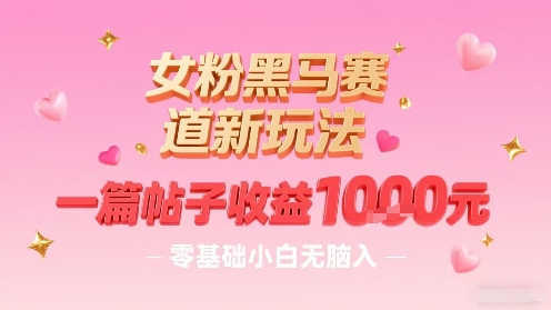 女粉黑马赛道新玩法,一篇帖子收益1k,零基础小白无脑入非常适合-老吴出海笔记