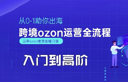 OZON入门到高阶全流程,从0-1助你出海,跨境ozon运营全流程-老吴出海笔记