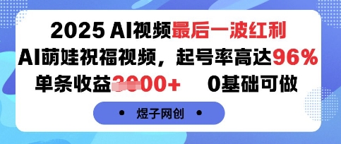 2025AI视频最后一波红利，AI萌娃祝福视频，起号率高达96%，单条收益1k+，0基础可做-老吴出海笔记