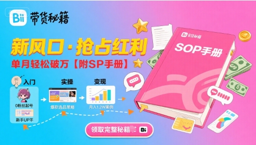 B站哔哩哔哩带货秘籍,新风口,抢占红利,单月轻松破万【附SOP手册】-老吴出海笔记