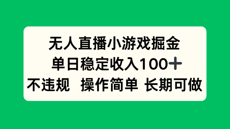 无人直播小游戏掘金,单日稳定收入100+,不违规操作简单 长期可做-老吴出海笔记