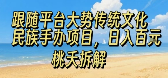 跟随平台大势传统文化民族手办项目,操作非常简单,日入1张-老吴出海笔记