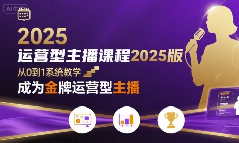 运营型主播课程2025版,从0到1教你成为金牌运营型主播-老吴出海笔记