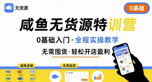 无货源特训营,0基础带你玩转咸鱼无货源-老吴出海笔记