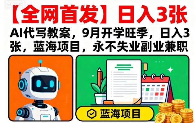 【全网首发】AI代写教案,9月开学旺季,日入3张,蓝海项目,永不失业副业兼职-老吴出海笔记