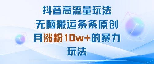 抖音高流量玩法：无脑搬运条条原创，月涨粉10w+的暴力玩法-老吴出海笔记
