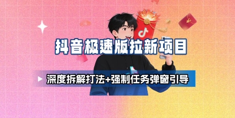 抖音极速版拉新项目_深度拆解打法+强制任务弹窗引导-老吴出海笔记