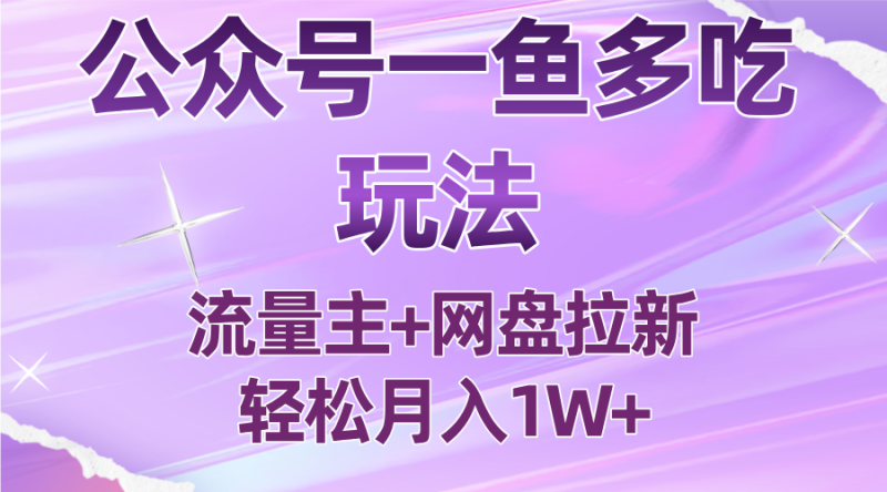 公众号最新玩法,一鱼多吃,流量主加网盘拉新,新手小白也能轻松月入1W-老吴出海笔记
