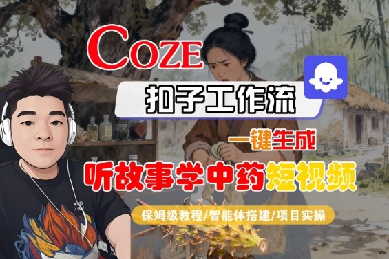 Coze扣子智能体工作流一键生成“听故事学中药“短视频,全流程保姆级教学-老吴出海笔记