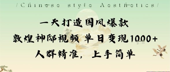 一天打造国风爆款敦煌神邸视频单日变现1k+人群精准,上手简单-老吴出海笔记