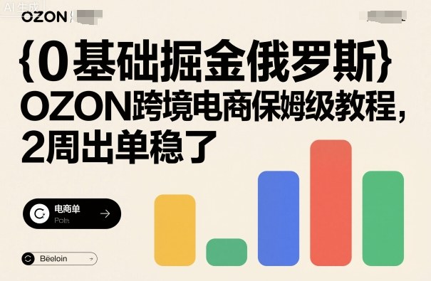 0基础掘金俄罗斯，OZON跨境电商保姆级教程，2周出单稳了-老吴出海笔记