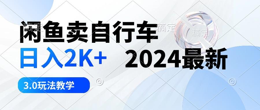 闲鱼卖自行车 日入2K+ 2024最新 3.0玩法教学-老吴出海笔记