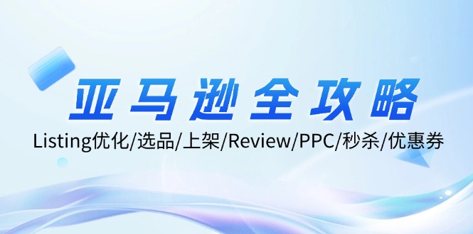 亚马逊全攻略:Listing优化/选品/上架/Review/PPC/秒杀/优惠券/无水印课-老吴出海笔记