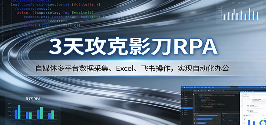 3天攻克影刀RPA:自媒体多平台数据采集、Excel 、飞书操作,实现自动化办公-老吴出海笔记