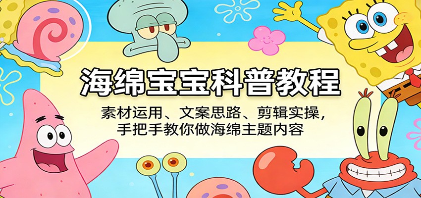 海绵宝宝科普教程:素材运用、文案思路、剪辑实操,手把手教你做海绵主题内容-老吴出海笔记