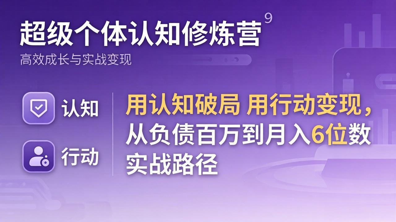超级个体认知修炼营：用认知破局用行动变现，从负债百万到月入6位数实战路径-老吴出海笔记