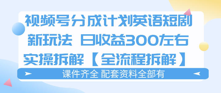 视频号分成计划,英语短剧新玩法,日收3张+实操全流程拆解-老吴出海笔记