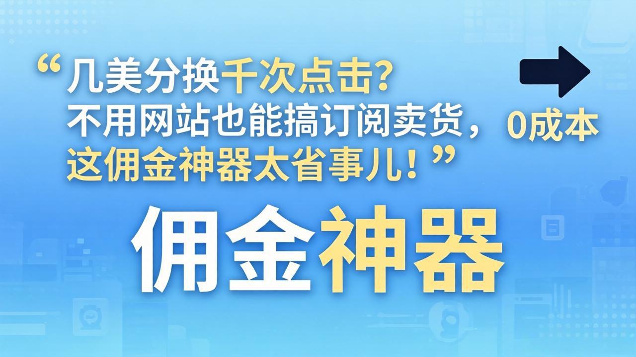 几美分换千次点击?不用网站也能搞订阅卖货,这佣金神器太省事儿!-老吴出海笔记