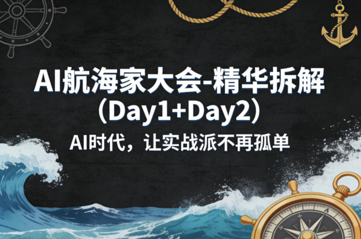 AI航海家大会-精华拆解(Day1+Day2)AI时代，让实战派不再孤单-老吴出海笔记