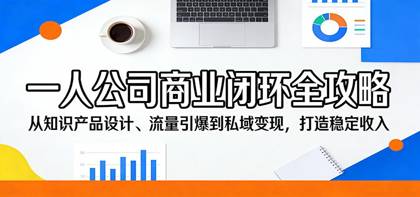 一人公司商业闭环全攻略：从知识产品设计、流量引爆到私域变现，打造稳定收入-老吴出海笔记