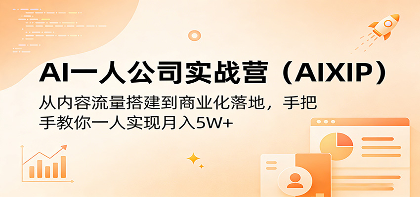 AI一人公司实战营(AIXIP)：从内容流量搭建到商业化落地，手把手教你一人实现月入5W+-老吴出海笔记