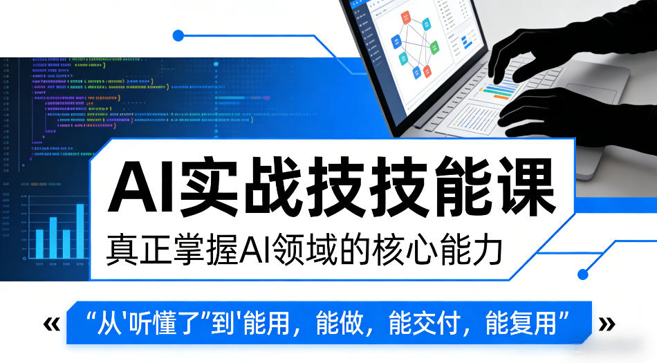 AI实战技能课,真正掌握AI领域的核心能力,把AI从”听懂了”变成”能用,能做,能交付,能复用-老吴出海笔记
