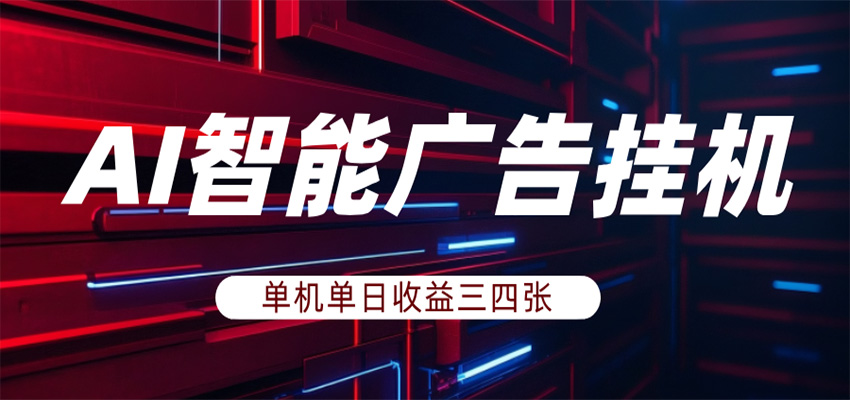 AI智能广告挂机，单机日入三四张，无需人工值守，可矩阵放大操作-老吴出海笔记