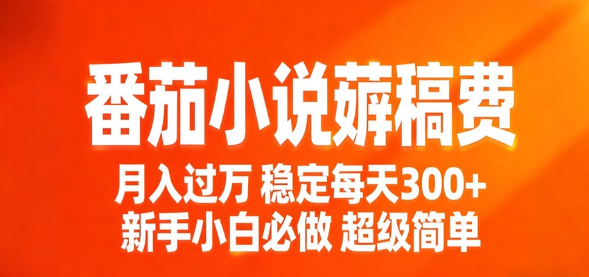 番茄小说赚稿费稳定300+每天，实操落地两年，新手小白必做，超级简单！-老吴出海笔记