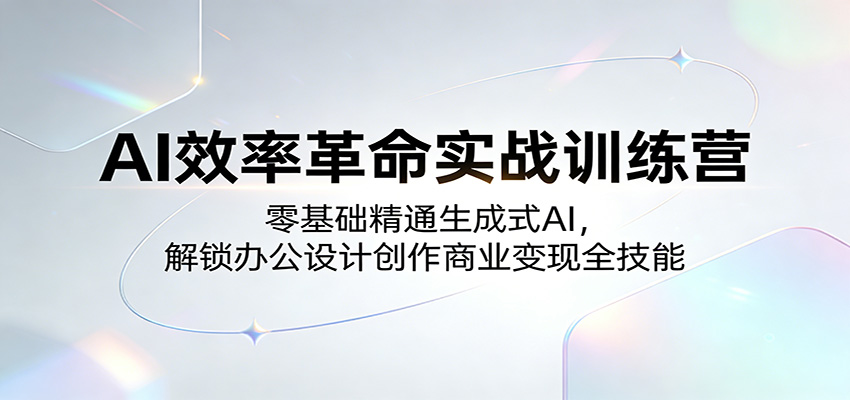AI效率革命实战训练营:零基础精通生成式AI,解锁办公设计创作商业变现全技能-老吴出海笔记