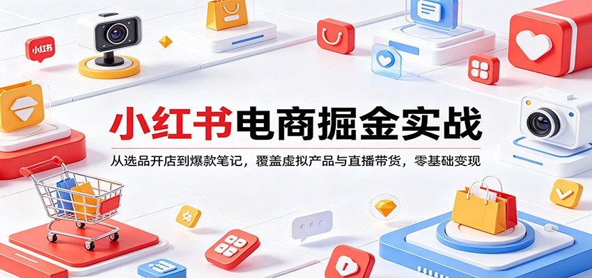 小红书电商掘金实战：从选品开店到爆款笔记，覆盖虚拟产品与直播带货，零基础变现-老吴出海笔记