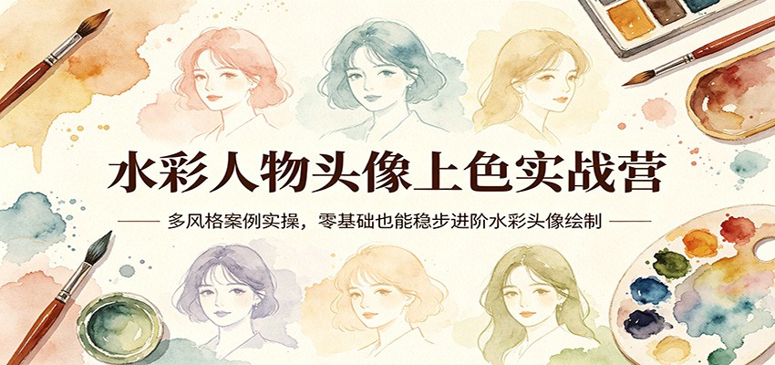 水彩人物头像上色实战营:多风格案例实操,零基础也能稳步进阶水彩头像绘制-老吴出海笔记