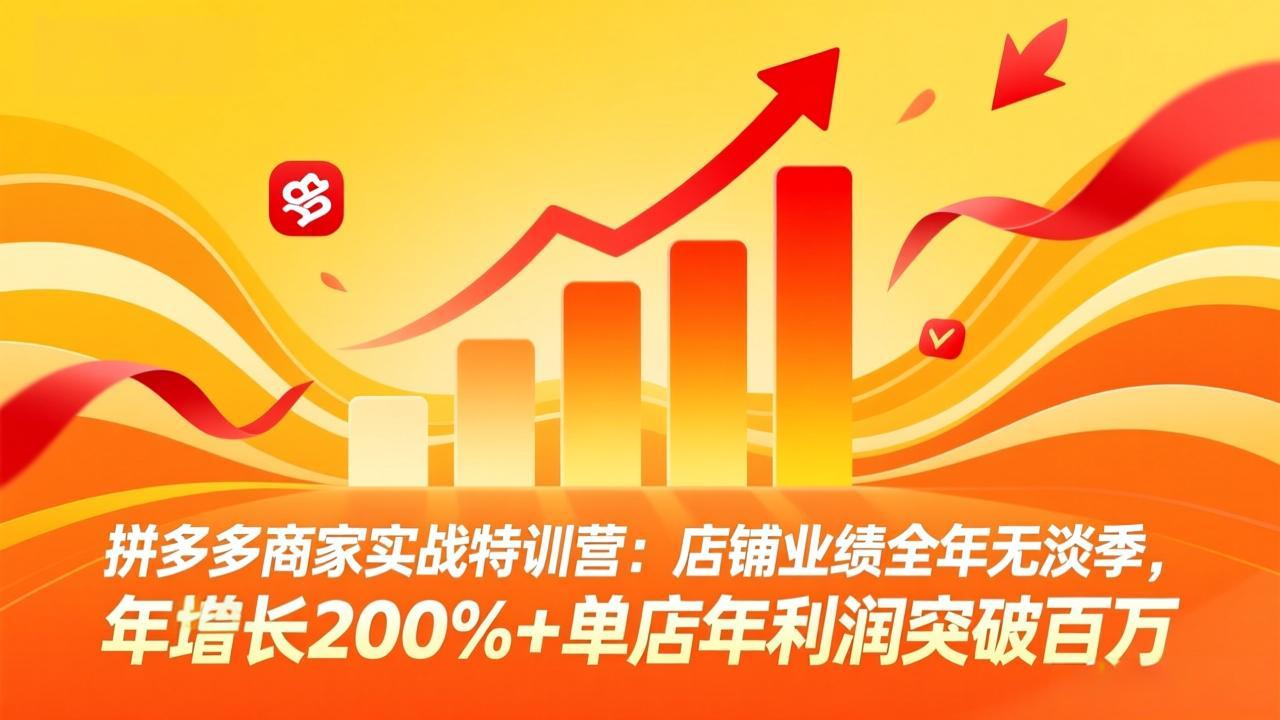 拼多多商家实战特训营：店铺业绩全年无淡季，年增长200%+单店年利润突破百万(26年4月10日更新-老吴出海笔记