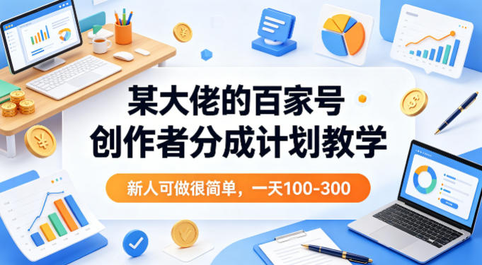 某大佬的百家号创作者分成计划教学,新人可做很简单,一天100-300+-老吴出海笔记