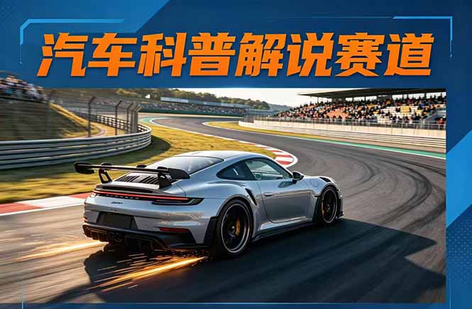 汽车科普解说赛道变现教程:文案+素材+剪辑+录音全教学,单条视频点赞几十万+-老吴出海笔记