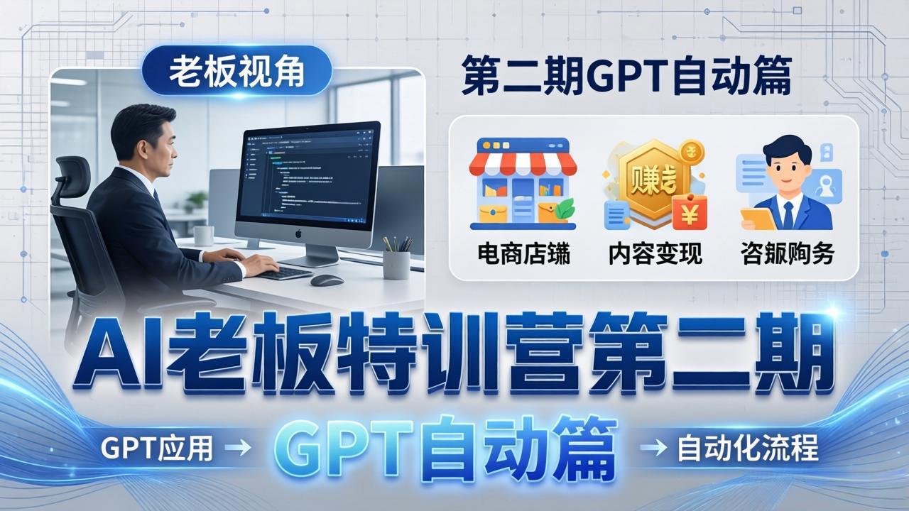 AI老板特训营第二期GPT自动篇：GPT应用+赚钱案例+自动化流程，老板AI降本增效课-老吴出海笔记