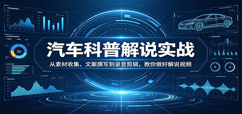 汽车科普解说实战:从素材收集、文案撰写到录音剪辑,教你做好解说视频-老吴出海笔记