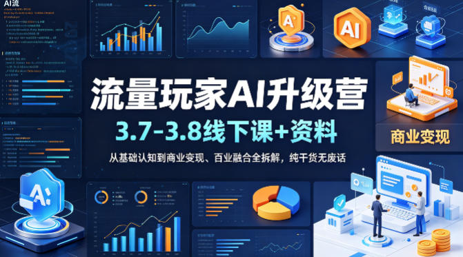 流量玩家AI升级营(3.7-3.8线下课和资料)，从基础认知到商业变现、百业融合全拆解，纯干货无废话-老吴出海笔记