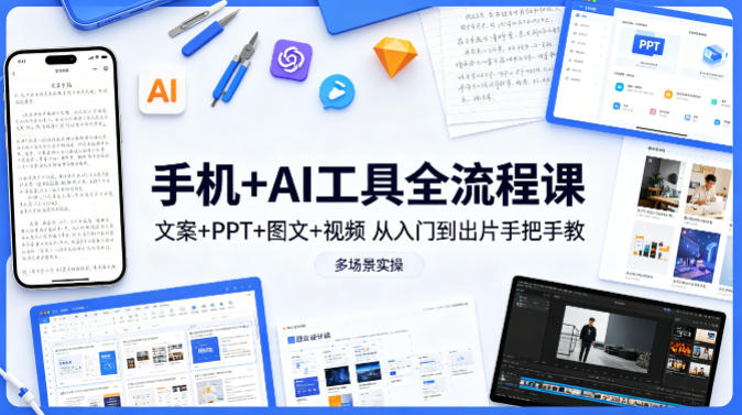 手机+AI工具全流程课，文案+PPT+图文+视频，从入门到出片手把手教，多场景实操-老吴出海笔记