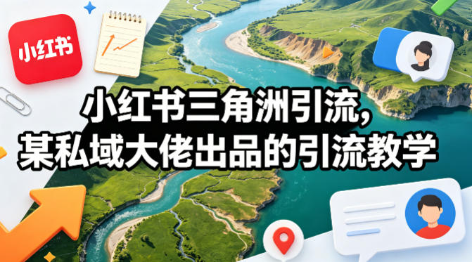 小红书三角洲引流,某私域大佬出品的引流教学-老吴出海笔记