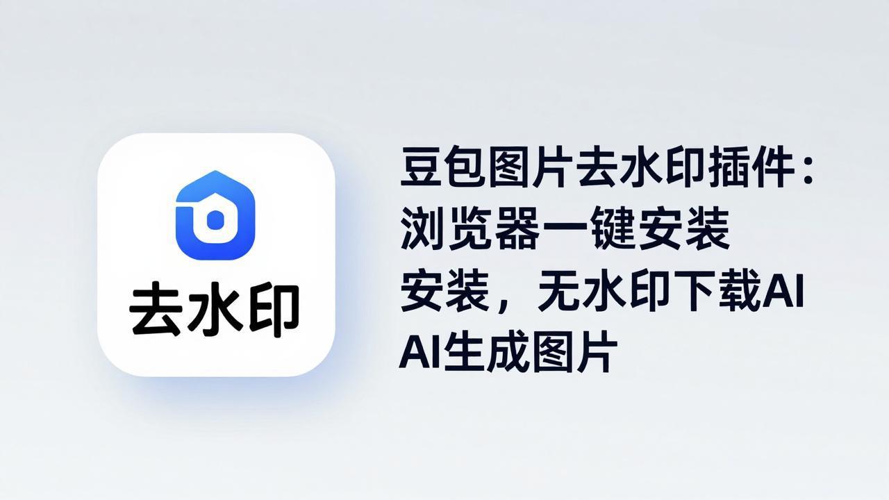 豆包图片去水印插件：浏览器一键安装，无水印下载AI生成图片-老吴出海笔记