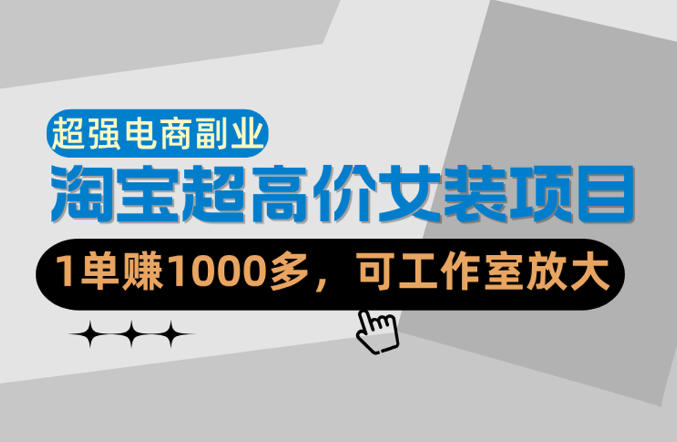 【超强副业】淘宝超高价女装项目:1单賺1k+,可工作室放大(共52节)-老吴出海笔记