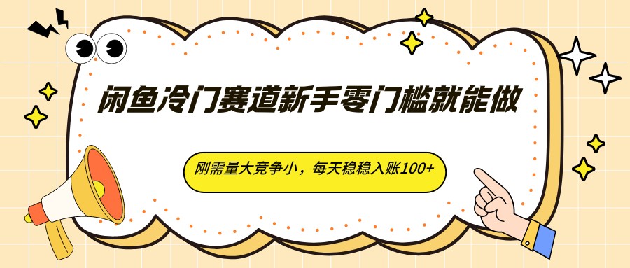 闲鱼冷门赛道新手零门槛就能做,刚需量大竞争小,每天稳稳入账100+-老吴出海笔记