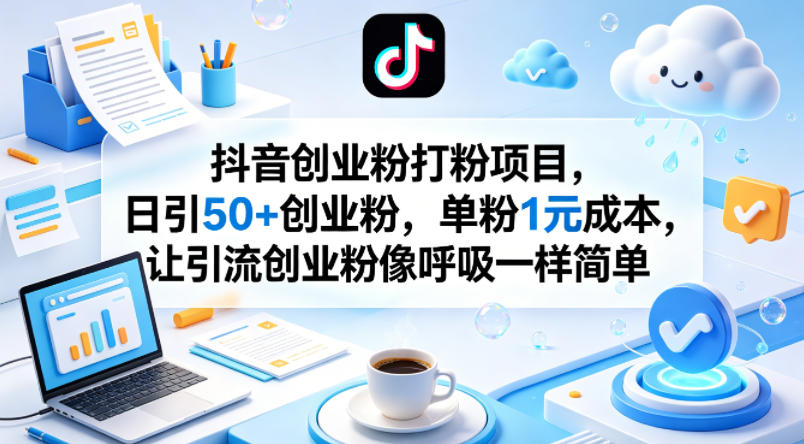抖音创业粉打粉项目,日引50+创业粉,单粉1元成本,让引流创业粉像呼吸一样简单-老吴出海笔记