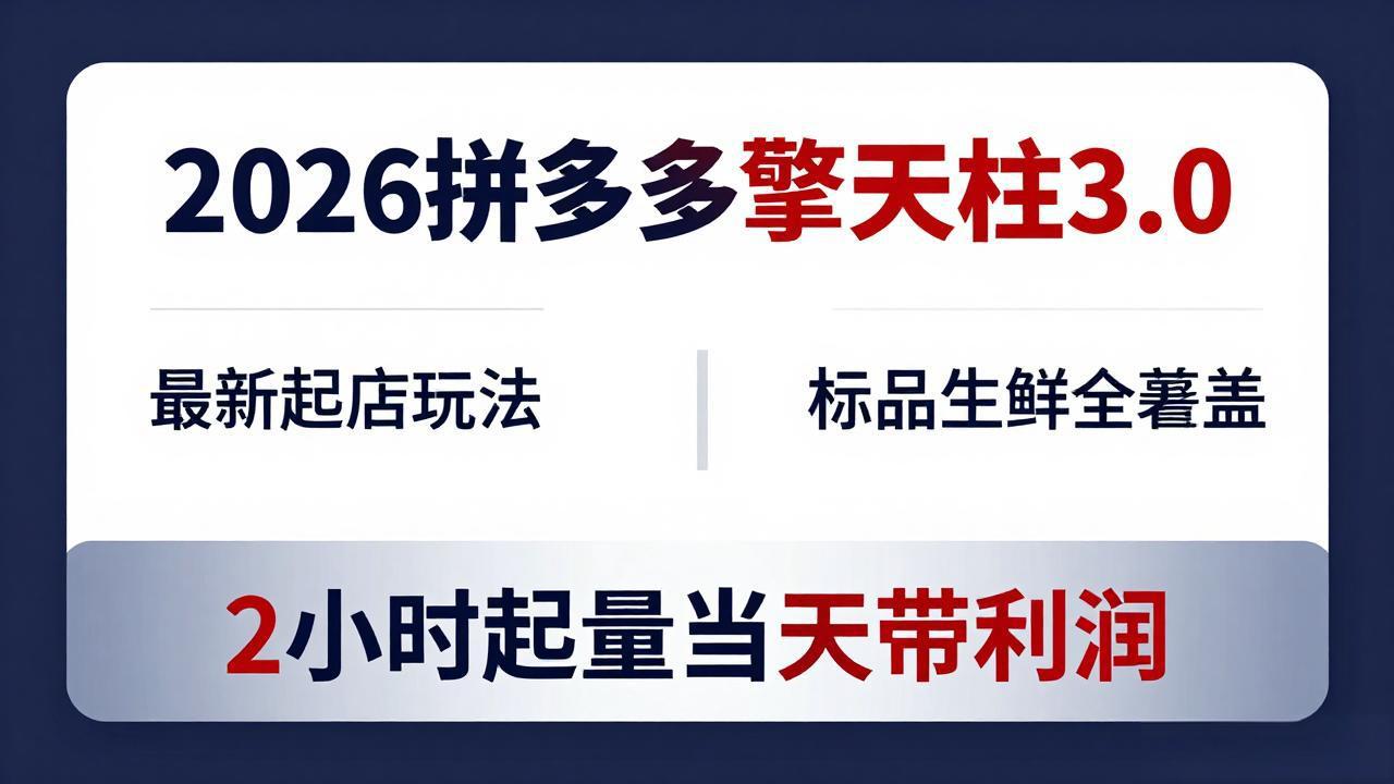 2026拼多多擎天柱 3.0-更新4月20：最新起店玩法，标品生鲜全覆盖，2小时起量当天带利润-老吴出海笔记